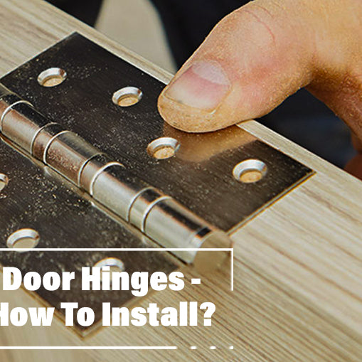 Buyer's Guide To Door Hinges - What To Buy And How To Install?
